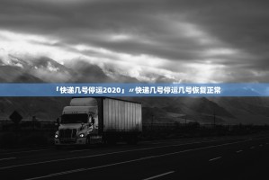 「快递几号停运2020」〃快递几号停运几号恢复正常