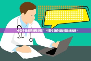 “中国今日疫情新增数据” 中国今日疫情新增数据统计？