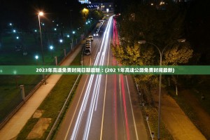 2023年高速免费时间日期最新︰(202 1年高速公路免费时间最新)